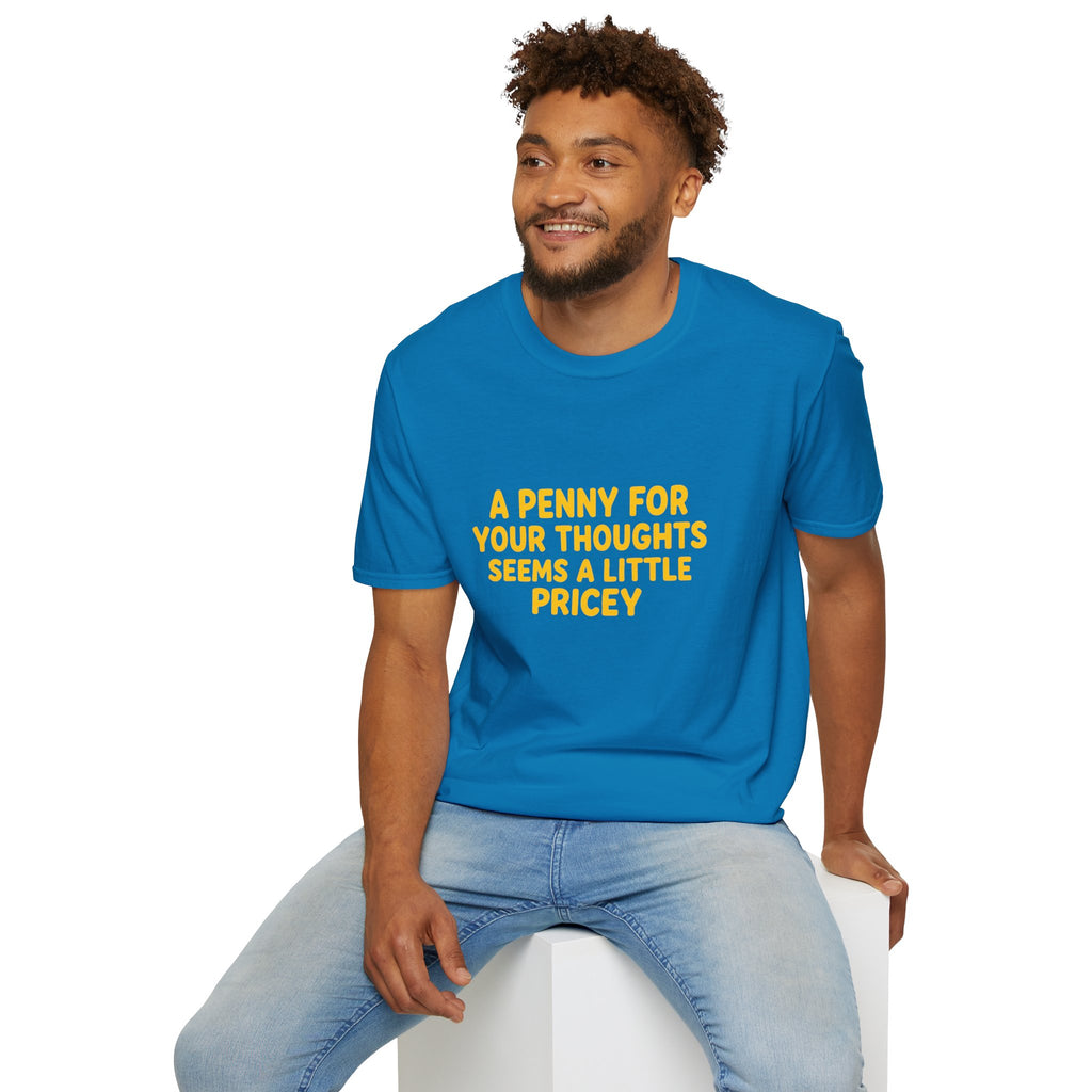 A Penny For Your Thoughts Seems a Little Pricey T-Shirt — Funny Sarcastic Gift for Her