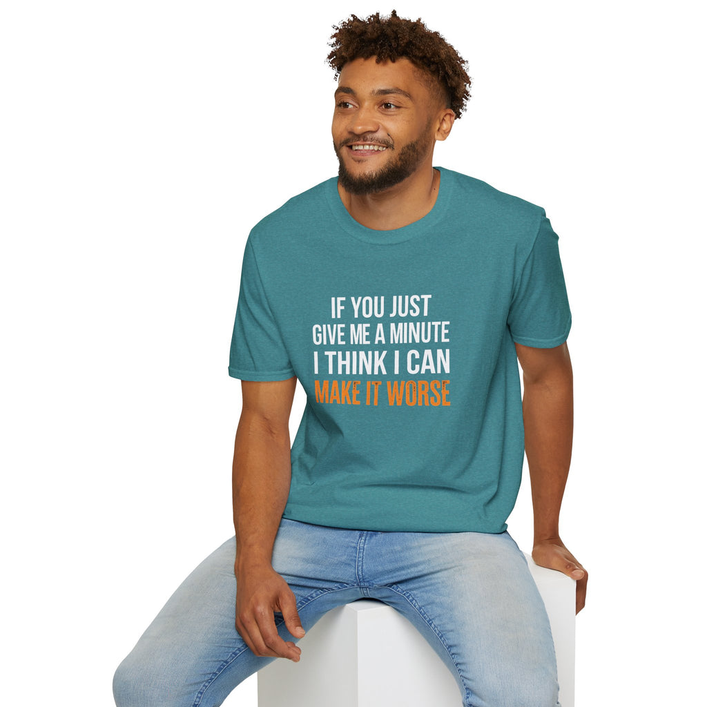 If You Give Me A Minute I Can Make It Worse T-Shirt — Funny Sarcastic Gift for Her
