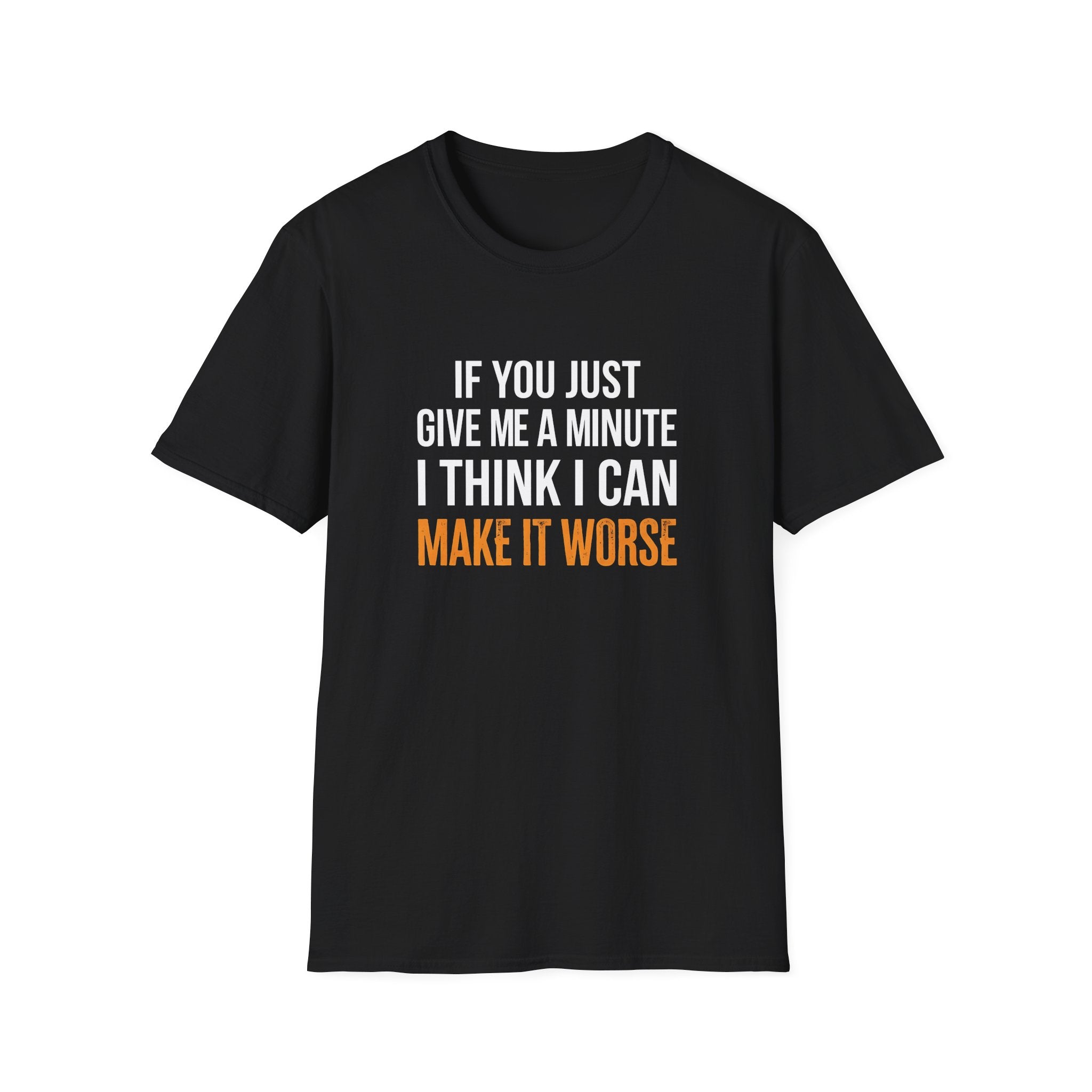 If You Give Me A Minute I Can Make It Worse T-Shirt — Funny Sarcastic Gift for Her