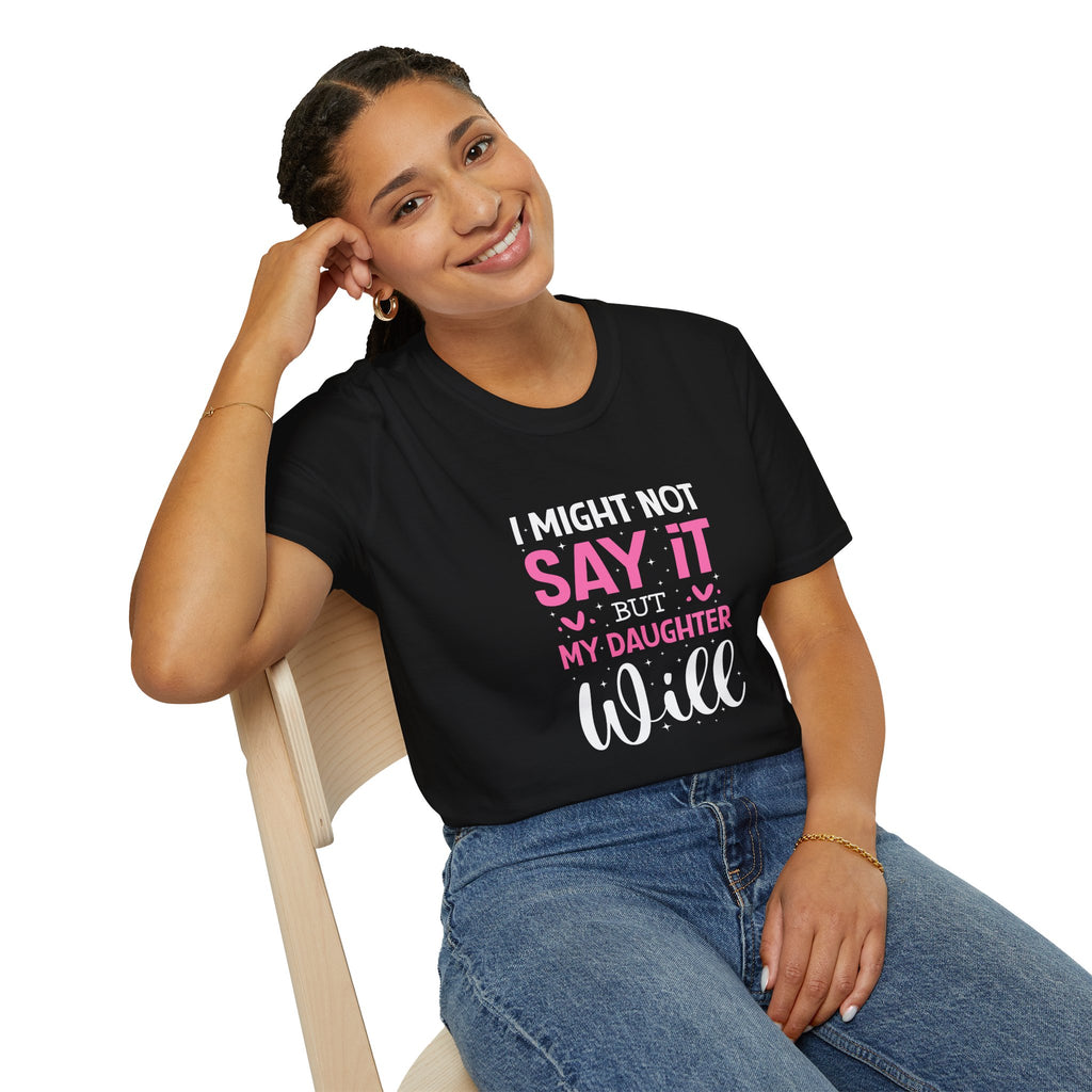 I Might Not Say It But My Daughter Will T-Shirt — Funny Mom Gift Sarcastic Graphic Tee