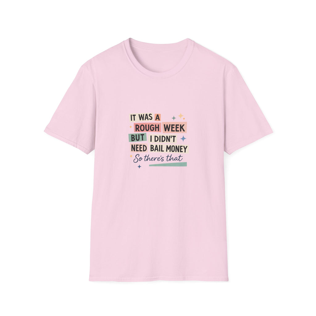 It Was a Rough Week But I Didn't Need Bail Money T-Shirt — Funny Sarcastic Gift for Her