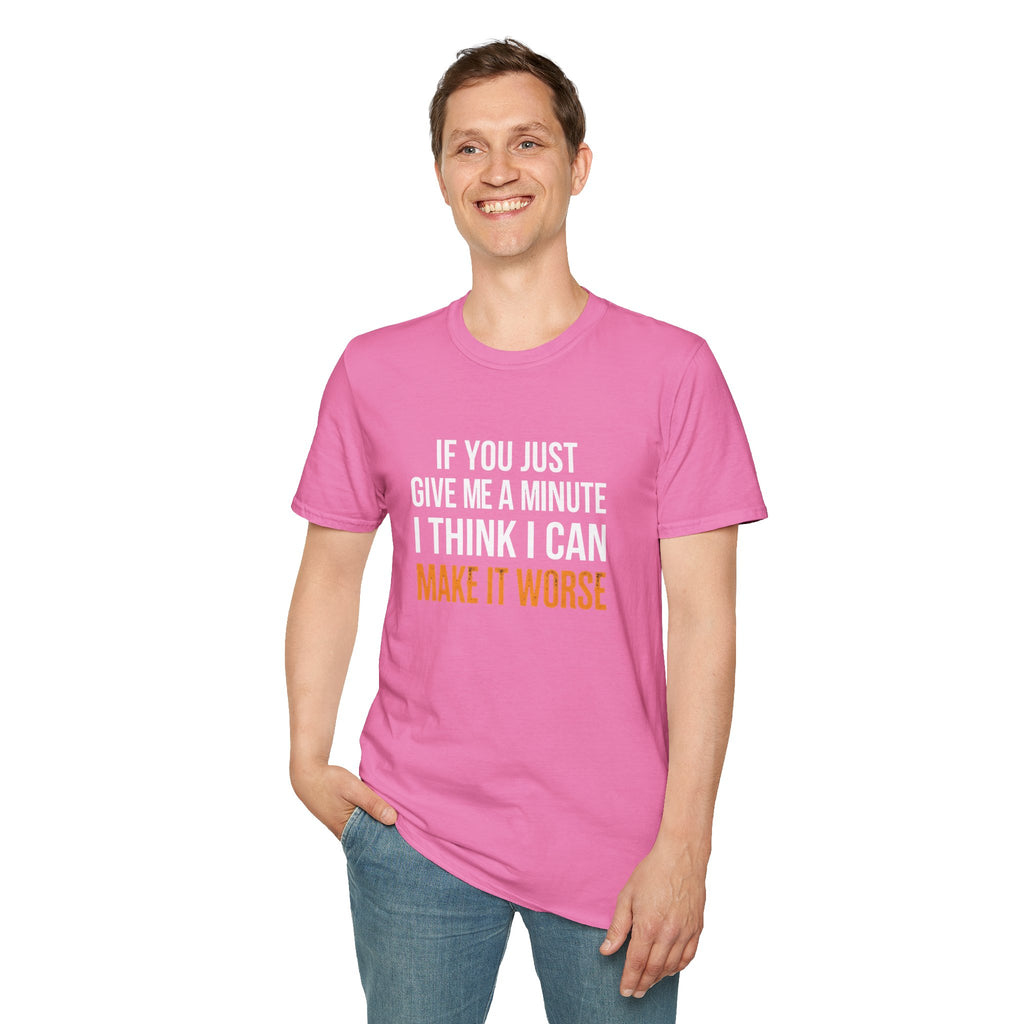 If You Give Me A Minute I Can Make It Worse T-Shirt — Funny Sarcastic Gift for Her