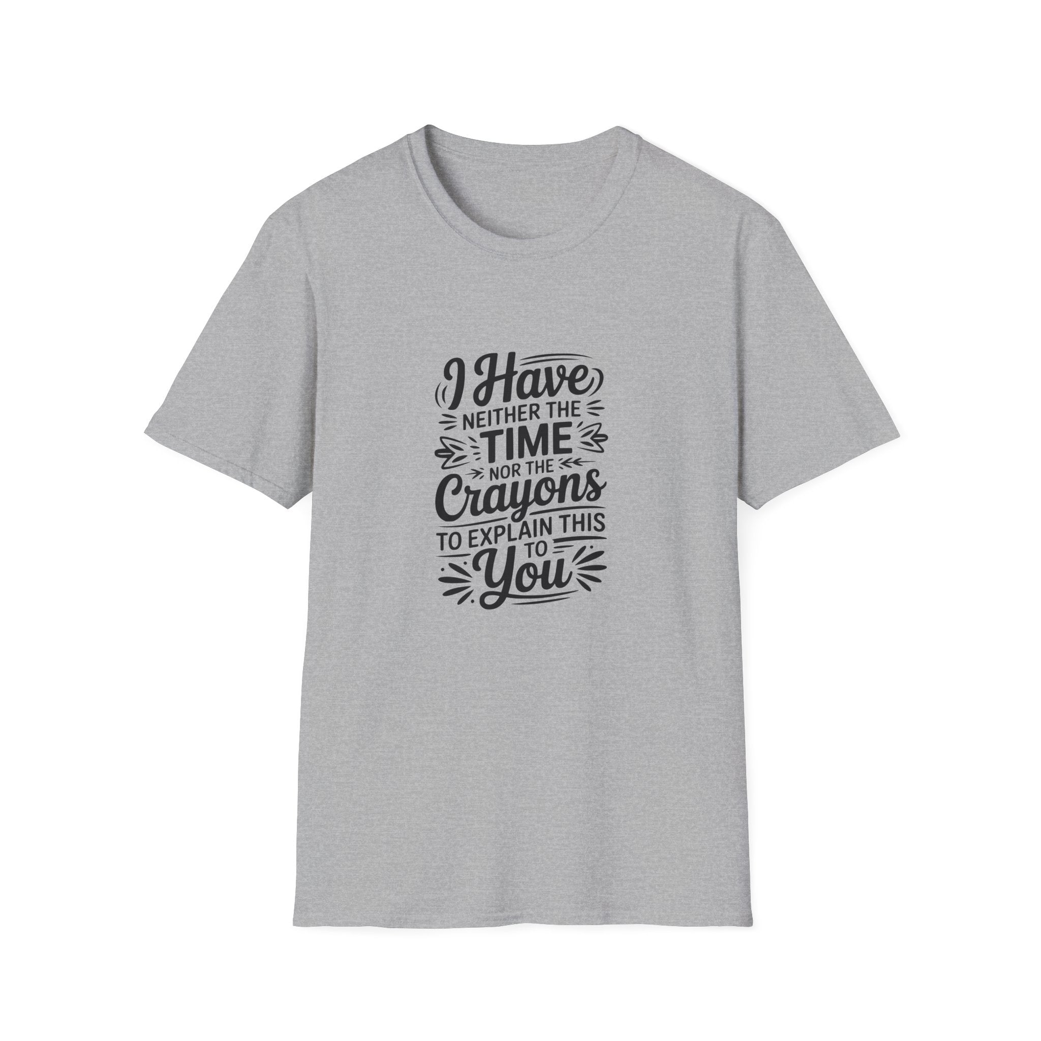 I Have Neither the Time Nor the Crayons to Explain This T-Shirt — Funny Sarcastic Gift