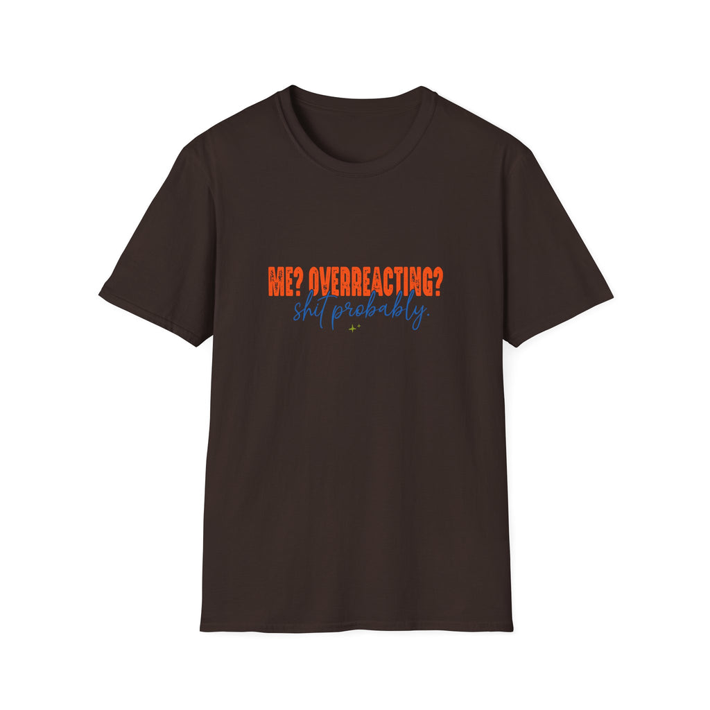 Me Overreacting Shit Probably T-Shirt — Funny Sarcastic Gift for Her Humor Graphic Tee
