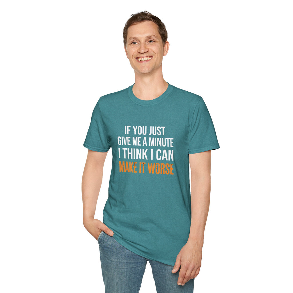 If You Give Me A Minute I Can Make It Worse T-Shirt — Funny Sarcastic Gift for Her