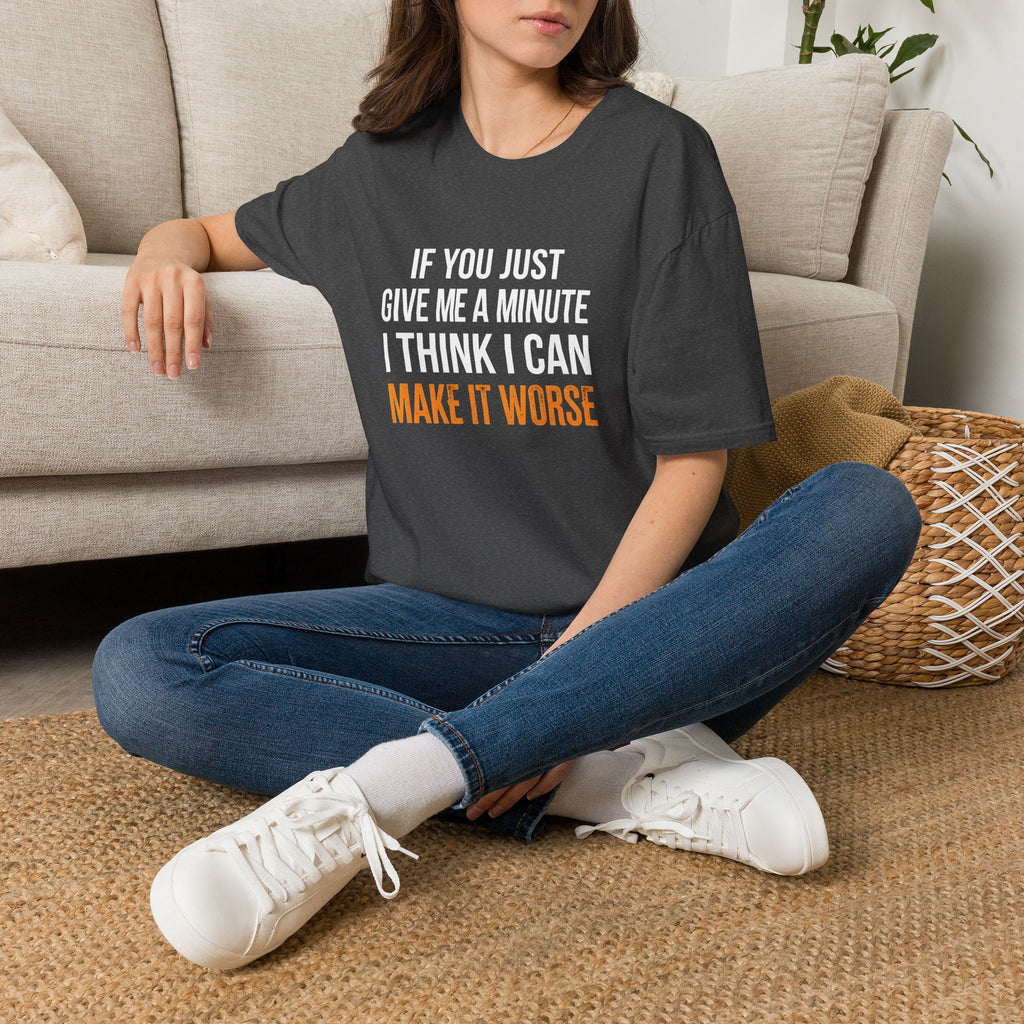 If You Give Me A Minute I Can Make It Worse T-Shirt — Funny Sarcastic Gift for Her