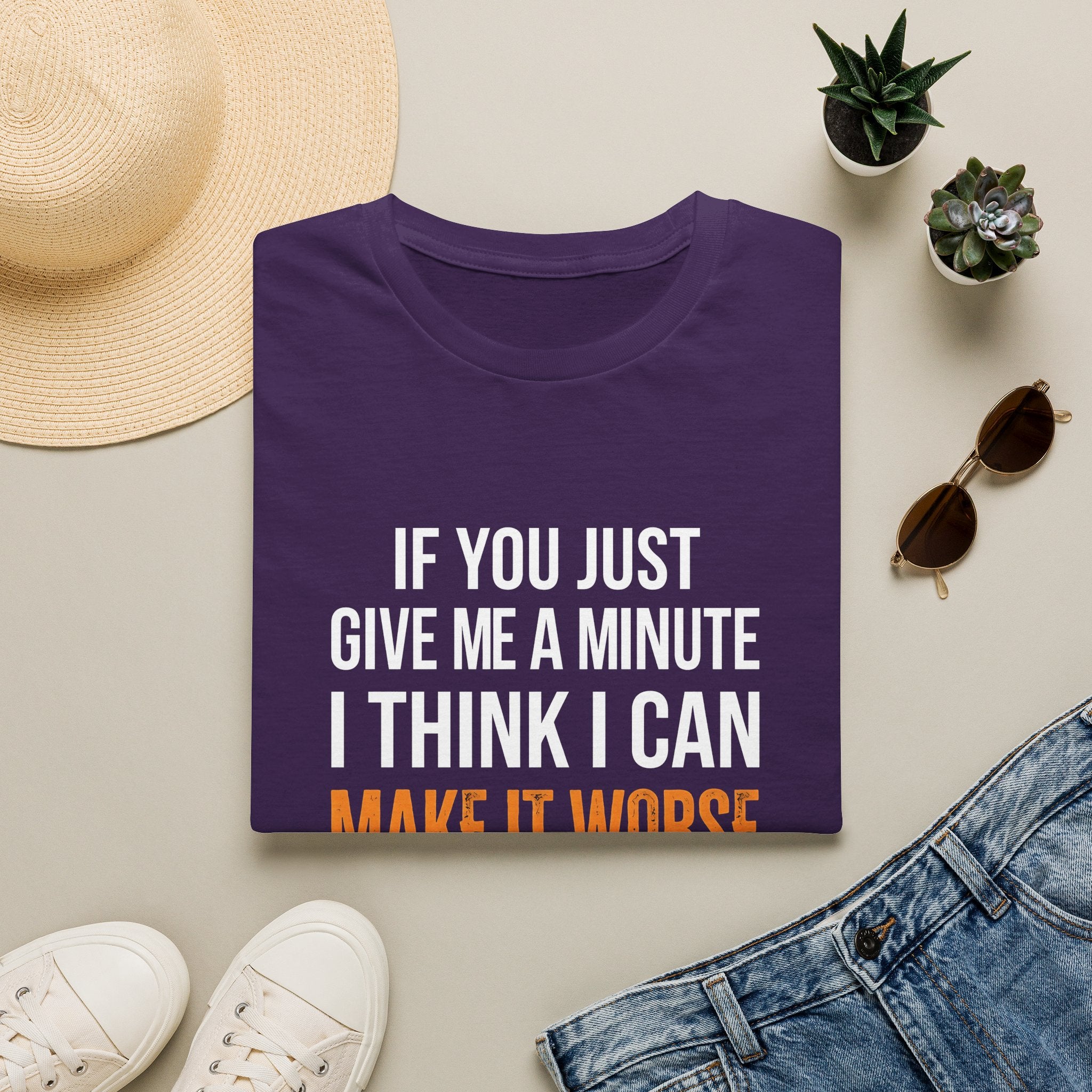 If You Give Me A Minute I Can Make It Worse T-Shirt — Funny Sarcastic Gift for Her