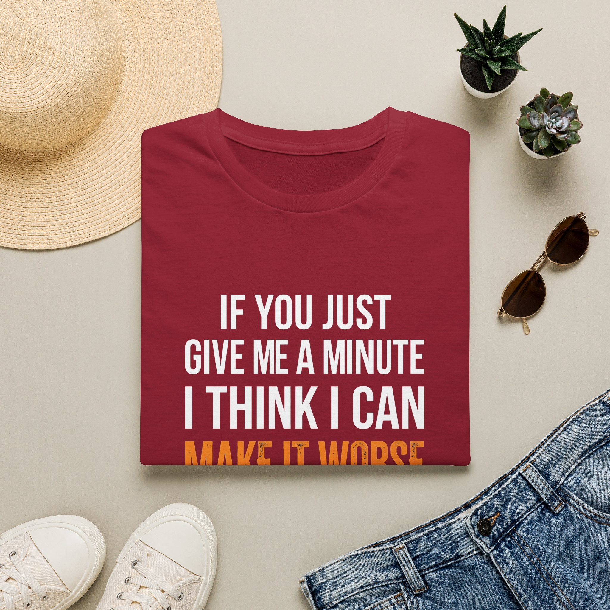 If You Give Me A Minute I Can Make It Worse T-Shirt — Funny Sarcastic Gift for Her