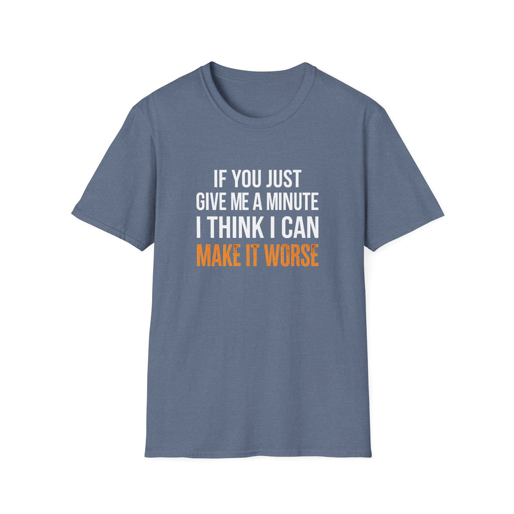 If You Give Me A Minute I Can Make It Worse T-Shirt — Funny Sarcastic Gift for Her
