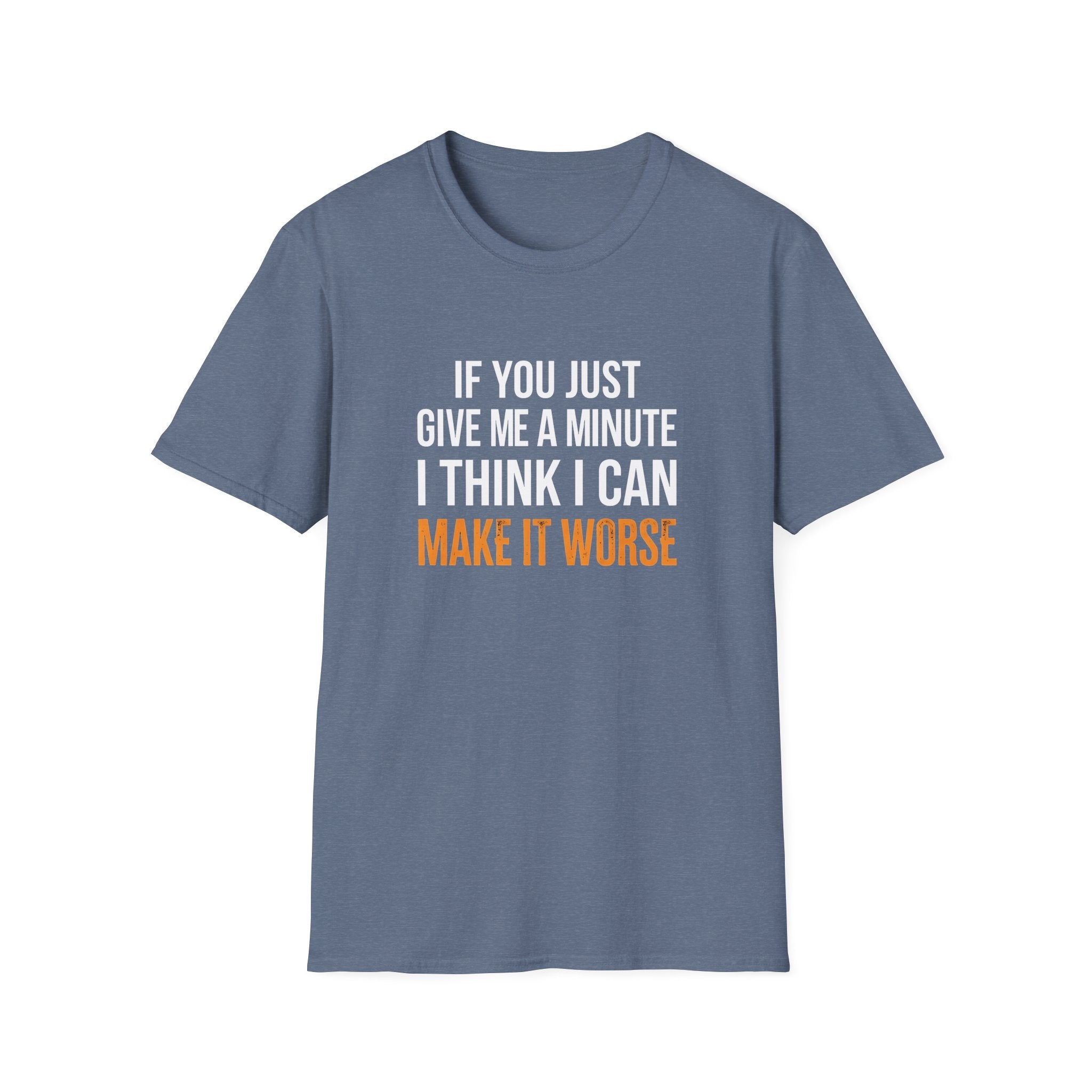 If You Give Me A Minute I Can Make It Worse T-Shirt — Funny Sarcastic Gift for Her