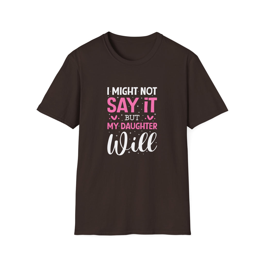 I Might Not Say It But My Daughter Will T-Shirt — Funny Mom Gift Sarcastic Graphic Tee