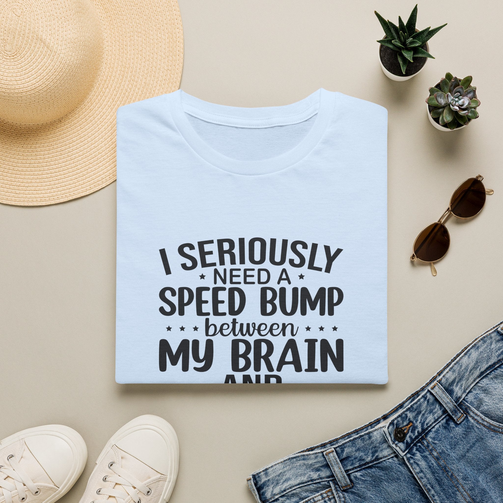 I Seriously Need a Speed Bump Between My Brain and My Mouth T-Shirt — Funny Sarcastic Gift for Her Graphic Tee