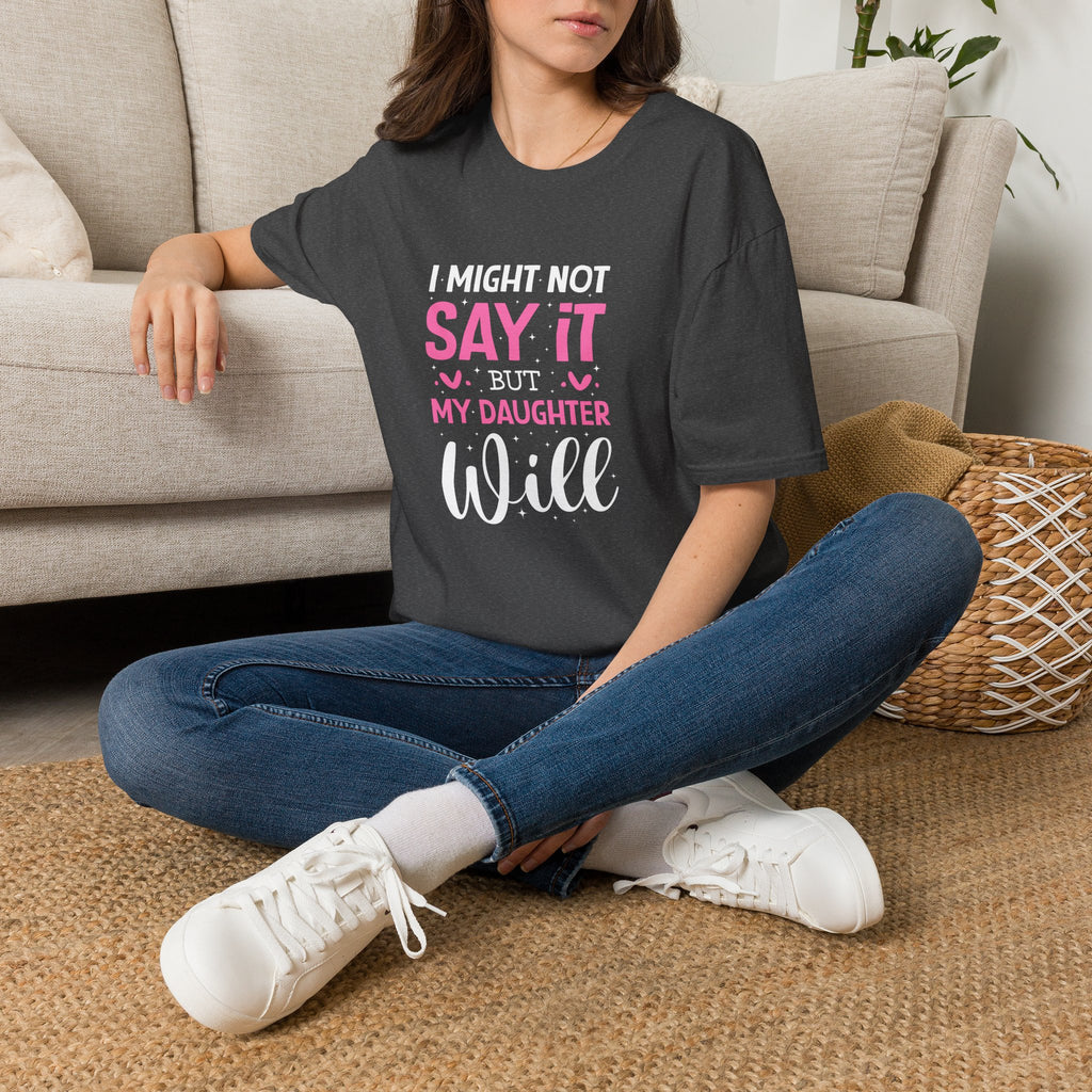 I Might Not Say It But My Daughter Will T-Shirt — Funny Mom Gift Sarcastic Graphic Tee