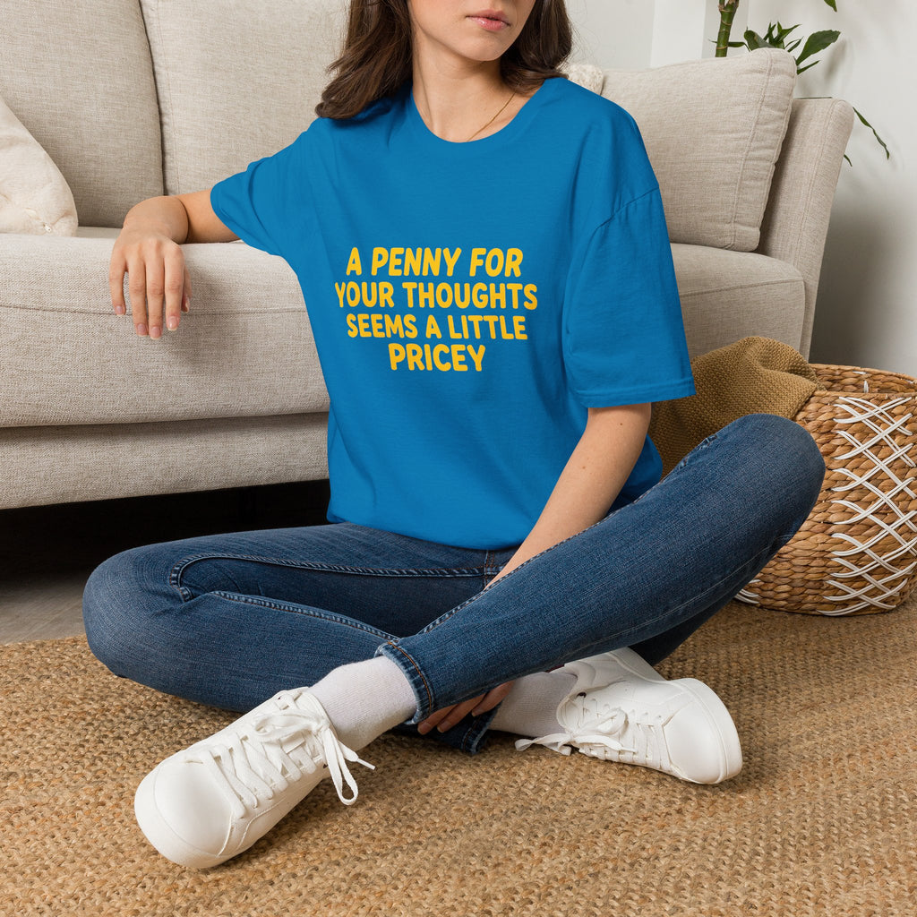 A Penny For Your Thoughts Seems a Little Pricey T-Shirt — Funny Sarcastic Gift for Her